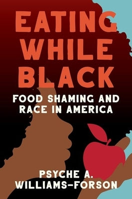 Eating While Black: Food Shaming and Race in America by Williams-Forson, Psyche A.