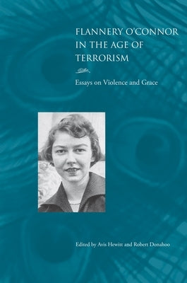 Flannery O'Connor in the Age of Terrorism: Essays on Violence and Grace by Hewitt, Avis