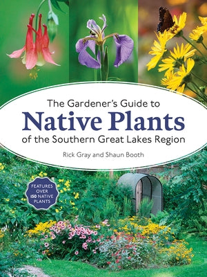 The Gardener's Guide to Native Plants of the Southern Great Lakes Region by Gray, Rick