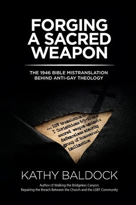 Forging a Sacred Weapon: The 1946 Bible Mistranslation Behind Anti-Gay Theology by Baldock, Kathy