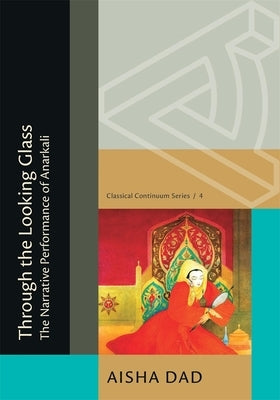 Through the Looking Glass: The Narrative Performance of Anarkali by Dad, Aisha