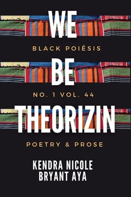 we be theorizin: black poiēsis no. 1. vol. 44 by Aya, Kendra N. B.