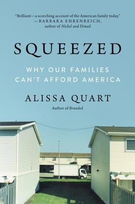 Squeezed: Why Our Families Can't Afford America by Quart, Alissa