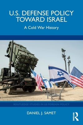 U.S. Defense Policy Toward Israel: A Cold War History by Samet, Daniel J.