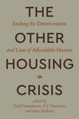 The Other Housing Crisis: Ending the Deterioration and Loss of Affordable Homes by Swanstrom, Todd