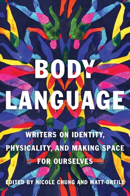 Body Language: Writers on Identity, Physicality, and Making Space for Ourselves by Chung, Nicole