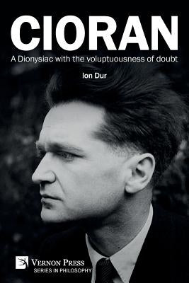 Cioran - A Dionysiac with the voluptuousness of doubt by Dur, Ion