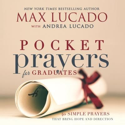 Pocket Prayers for Graduates: 40 Simple Prayers That Bring Hope and Direction by Lucado, Max