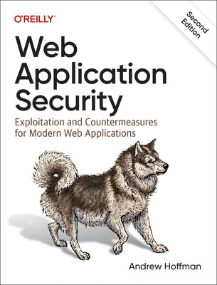 Web Application Security: Exploitation and Countermeasures for Modern Web Applications by Hoffman, Andrew