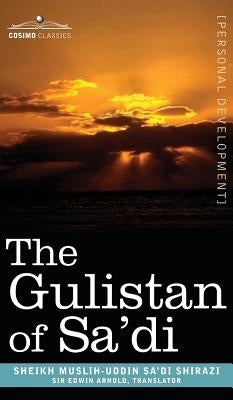 The Gulistan of Sa'di by Shirazi, Sheikh Muslih-Uddin Sa'di