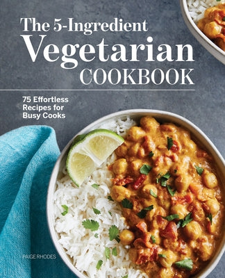 The 5-Ingredient Vegetarian Cookbook: 75 Effortless Recipes for Busy Cooks by Rhodes, Paige