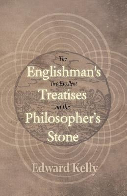 The Englishman's Two Excellent Treatises on the Philosopher's Stone by Kelly, Edward