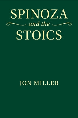 Spinoza and the Stoics by Miller, Jon
