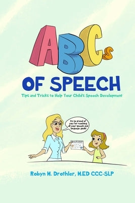 ABCs of Speech: Tips and Tricks to Help Your Child's Speech Development by Drothler, Robyn M.