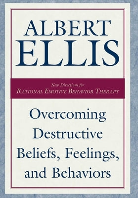 Overcoming Destructive Beliefs, Feelings, and Behaviors by Ellis, Albert