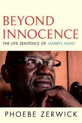 Beyond Innocence: The Life Sentence of Darryl Hunt by Zerwick, Phoebe