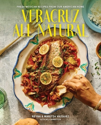 Veracruz All Natural: Fresh Mexican Recipes from Our American Home (a Cookbook) by Vazquez, Reyna