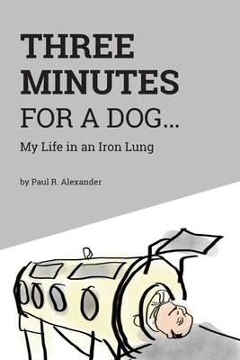 Three Minutes for a Dog: My Life in an Iron Lung by Apn, Norman Depaul Brown