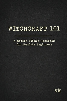Witchcraft 101: A Modern Witch's Handbook for Absolute Beginners: A Modern Witch's Handbook for Absolute Beginners by Lorem, Vivian