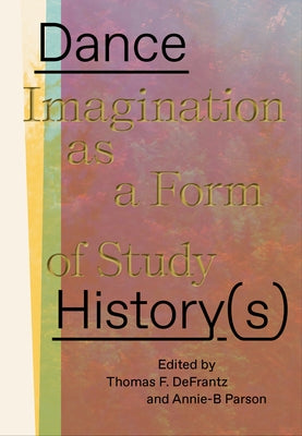 Dance History(s): Imagination as a Form of Study by Parson, Annie-B