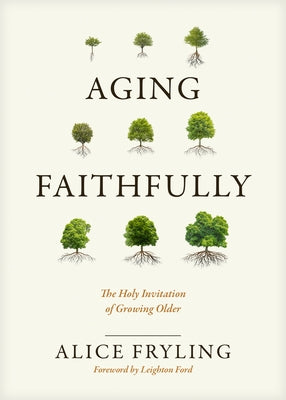 Aging Faithfully: The Holy Invitation of Growing Older by Fryling, Alice