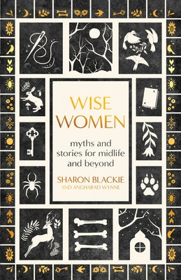 Wise Women: Myths and Stories for Midlife and Beyond by Blackie, Sharon