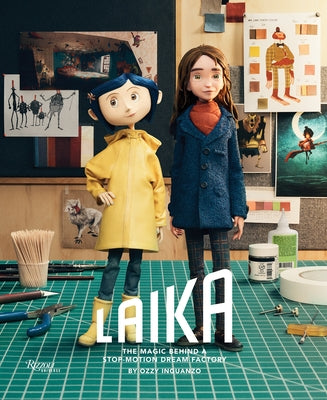 Laika: The Magic Behind a Stop-Motion Dream Factory: Two Decades of Groundbreaking Animation from Coraline to Wildwood by Inguanzo, Ozzy