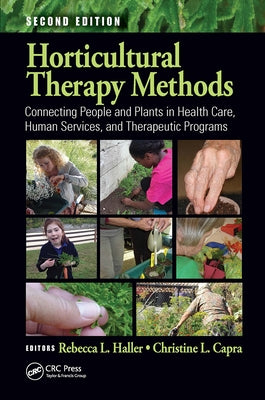 Horticultural Therapy Methods: Connecting People and Plants in Health Care, Human Services, and Therapeutic Programs by Haller, Rebecca L.