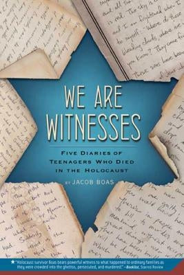 We Are Witnesses: Five Diaries of Teenagers Who Died in the Holocaust by Boas, Jacob