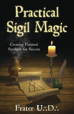 Practical Sigil Magic: Creating Personal Symbols for Success by U. D., Frater