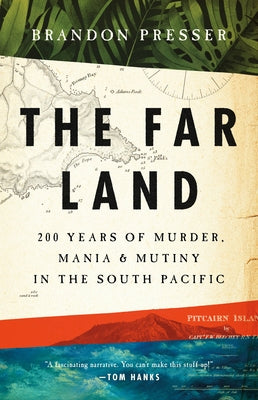 The Far Land: 200 Years of Murder, Mania, and Mutiny in the South Pacific by Presser, Brandon