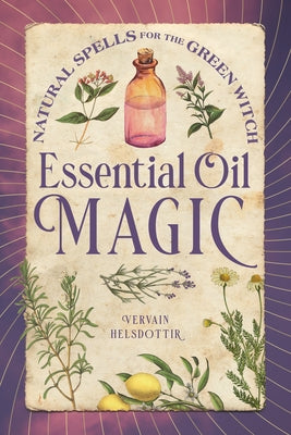 Essential Oil Magic: Natural Spells for the Green Witch by Helsdottir, Vervain