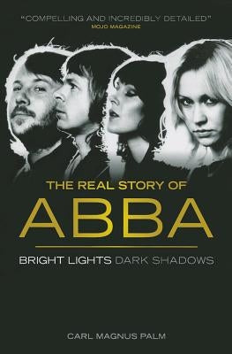 Bright Lights Dark Shadows: The Real Story of ABBA by Palm, Carl Magnus