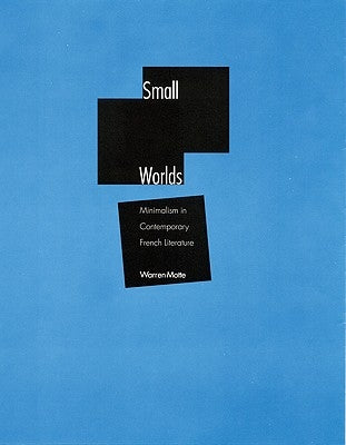 Small Worlds: Minimalism in Contemporary French Literature by Motte, Warren