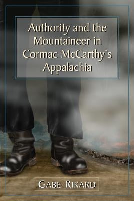 Authority and the Mountaineer in Cormac McCarthy's Appalachia by Rikard, Gabe