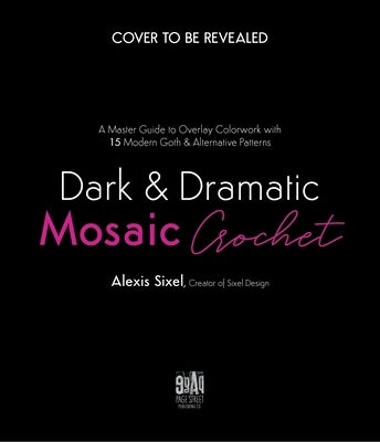 Dark & Dramatic Mosaic Crochet: A Master Guide to Overlay Colorwork with 15 Modern Goth & Alternative Patterns by Sixel, Alexis