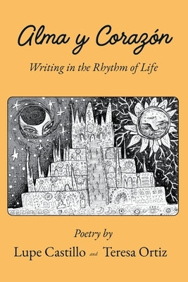 Alma y Corazon: Writing in the Rhythm of Life by Castillo, Lupe