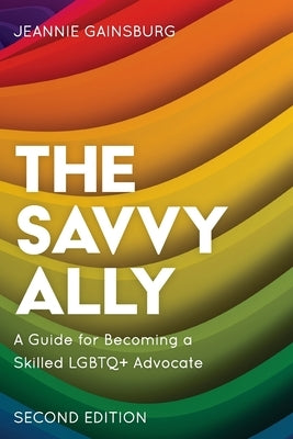 The Savvy Ally: A Guide for Becoming a Skilled LGBTQ+ Advocate by Gainsburg, Jeannie