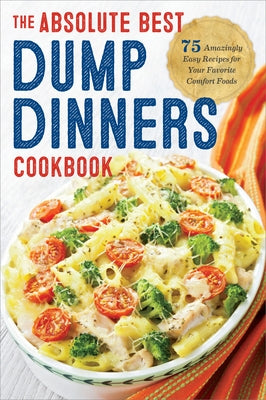 Dump Dinners: The Absolute Best Dump Dinners Cookbook with 75 Amazingly Easy Recipes by Rockridge Press