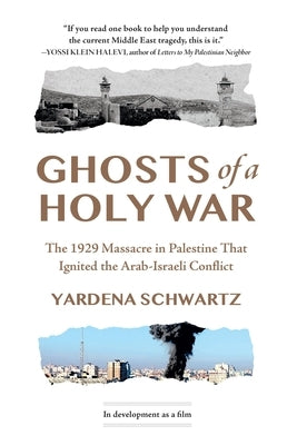 Ghosts of a Holy War: The 1929 Massacre in Palestine That Ignited the Arab-Israeli Conflict by Schwartz, Yardena