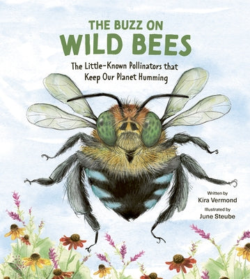 The Buzz on Wild Bees: The Little-Known Pollinators That Keep Our Planet Humming by Vermond, Kira