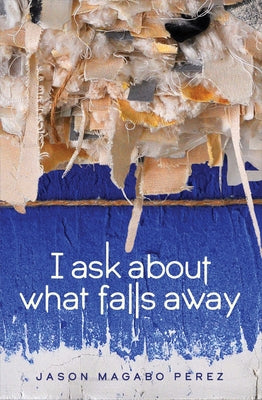 I Ask about What Falls Away by Perez, Jason Magabo