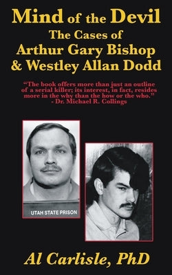 The Mind of the Devil: The Cases of Arthur Gary Bishop and Westley Allan Dodd by Carlisle, Al