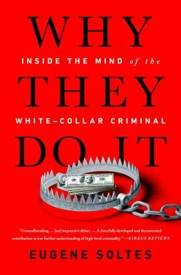 Why They Do It: Inside the Mind of the White-Collar Criminal by Soltes, Eugene