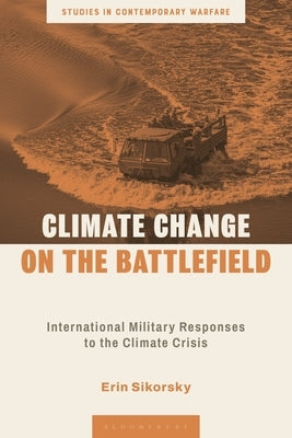 Climate Change on the Battlefield: International Military Responses to the Climate Crisis by Sikorsky, Erin
