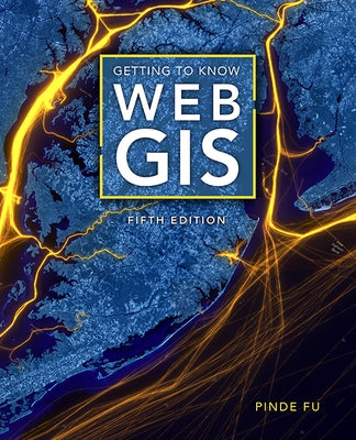 Getting to Know Web GIS by Fu, Pinde