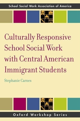Culturally Responsive School Social Work with Central American Immigrant Students by Carnes, Stephanie