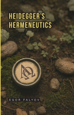 Heidegger's Hermeneutics by Falyov, Egor