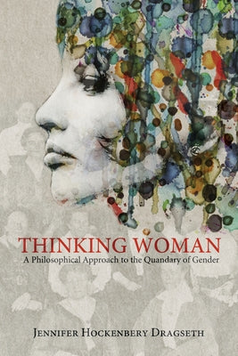 Thinking Woman: A Philosophical Approach to the Quandary of Gender by Hockenbery, Jennifer