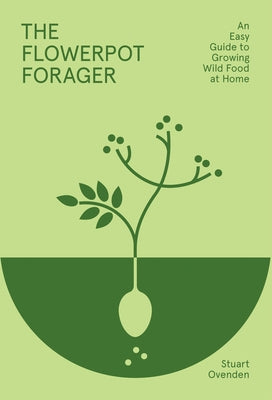 Flowerpot Forager: An Easy Guide to Growing Wild Food at Home by Ovenden, Stuart